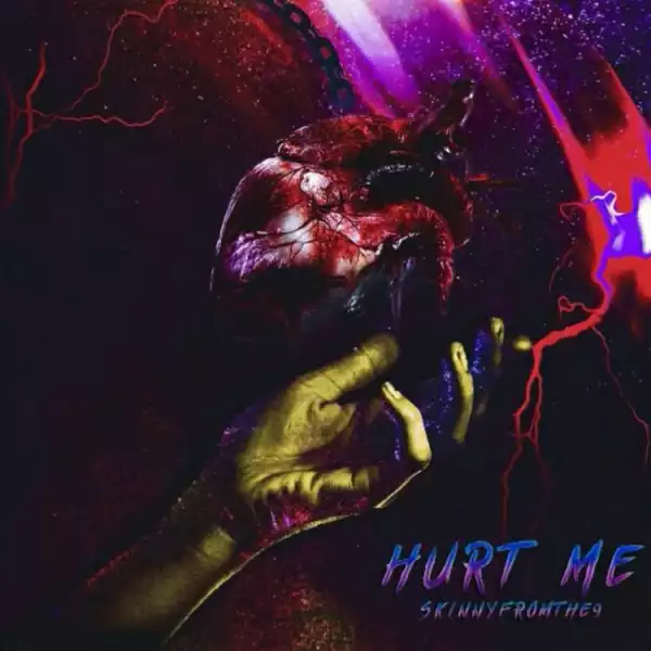 Skinnyfromthe9 - Hurt Me